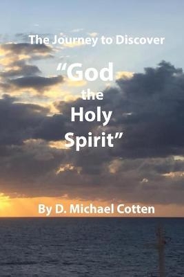 The Journey to Discover "GOD, the Holy Spirit" - D Michael Cotten