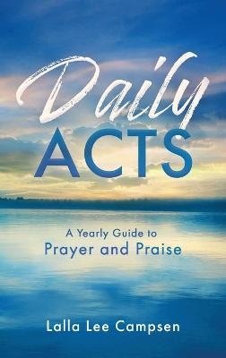 Daily Acts: A Yearly Guide to Prayer and Praise - Lalla Lee Campsen