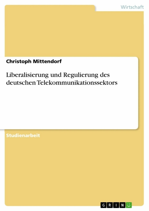 Liberalisierung und Regulierung des deutschen Telekommunikationssektors - Christoph Mittendorf