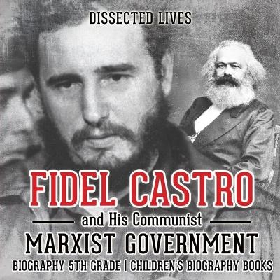 Fidel Castro and His Communist Marxist Government - Biography 5th Grade Children's Biography Books -  Dissected Lives