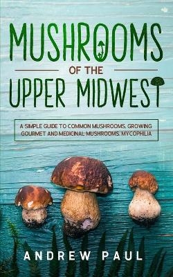 Mushrooms of the upper Midwest - Andrew Paul