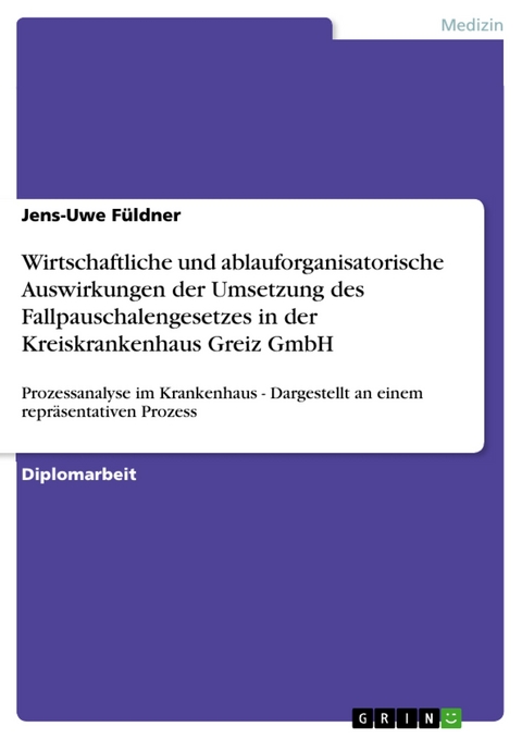 Wirtschaftliche und ablauforganisatorische Auswirkungen der Umsetzung des Fallpauschalengesetzes in der Kreiskrankenhaus Greiz GmbH - Jens-Uwe Füldner