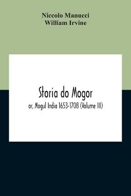 Storia Do Mogor; Or, Mogul India 1653-1708 (Volume III) - Niccolo Manucci, William Irvine