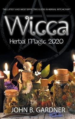 Wicca Herbal Magic 2020 - John B Gardner