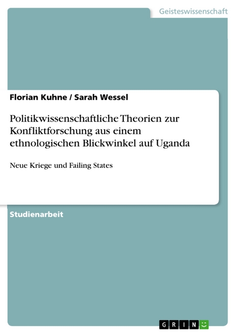 Politikwissenschaftliche Theorien zur Konfliktforschung aus einem ethnologischen Blickwinkel auf Uganda - Florian Kuhne, Sarah Wessel