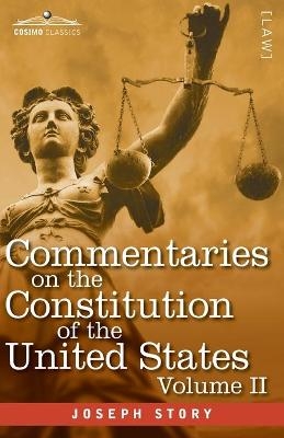 Commentaries on the Constitution of the United States Vol. II (in three volumes) - Joseph Story