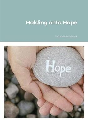 Holding onto Hope - Joanne Scotcher