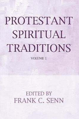 Protestant Spiritual Traditions, Volume One - Frank C Senn