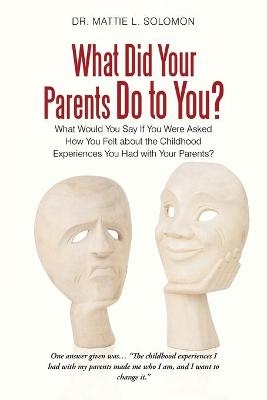 What Did Your Parents Do to You? - Mattie L Solomon