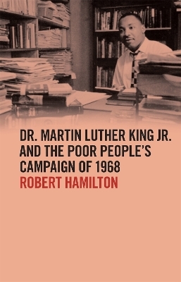 Dr. Martin Luther King Jr. and the Poor People's Campaign of 1968 - Robert Hamilton