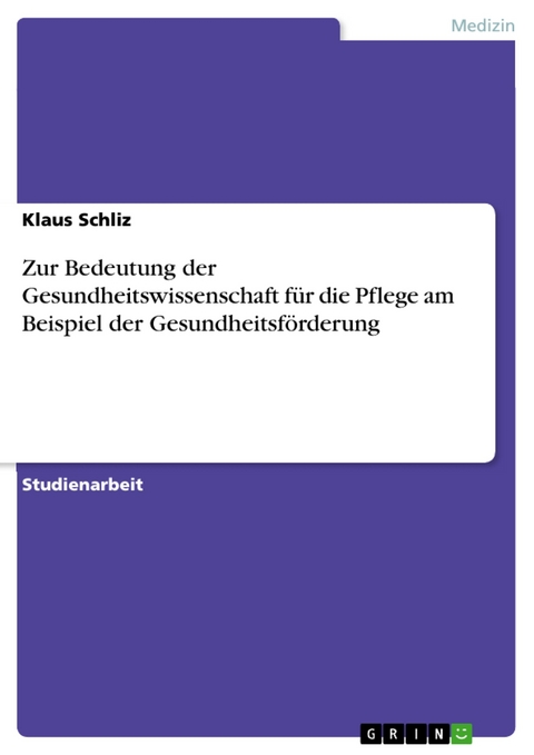 Zur Bedeutung der Gesundheitswissenschaft für die Pflege am Beispiel der Gesundheitsförderung - Klaus Schliz