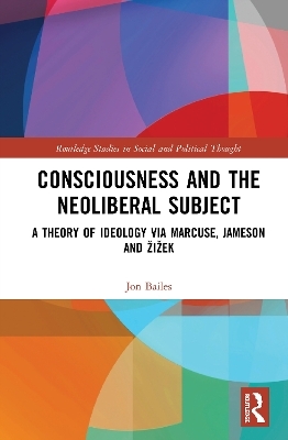 Consciousness and the Neoliberal Subject - Jon Bailes