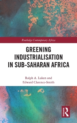 Greening Industrialization in Sub-Saharan Africa - Ralph Luken, Edward Clarence-Smith