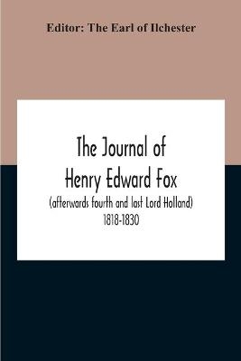 The Journal Of Henry Edward Fox (Afterwards Fourth And Last Lord Holland) 1818-1830 - 