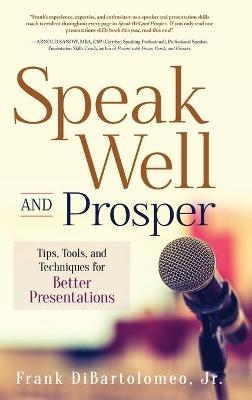 Speak Well and Prosper - Frank Dibartolomeo