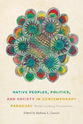 Native Peoples, Politics, and Society in Contemporary Paraguay - 