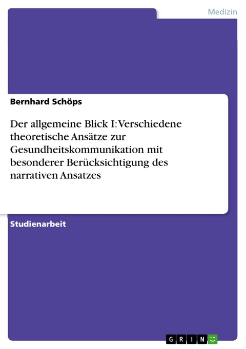 Der allgemeine Blick I: Verschiedene theoretische Ansätze zur Gesundheitskommunikation mit besonderer Berücksichtigung des narrativen Ansatzes - Bernhard Schöps