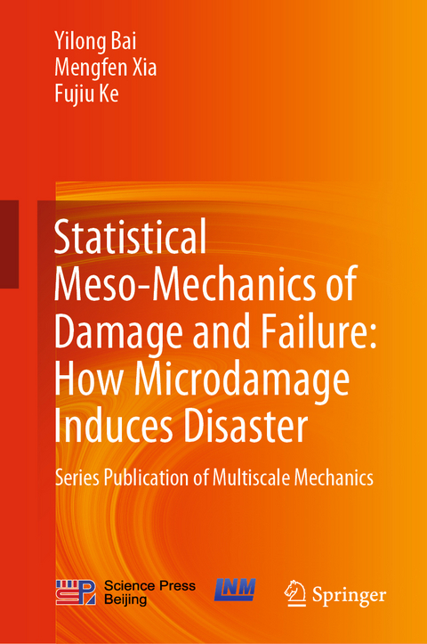 Statistical Meso-Mechanics of Damage and Failure: How Microdamage Induces Disaster - Yilong Bai, Mengfen Xia, Fujiu Ke