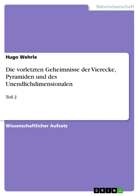 Die vorletzten Geheimnisse der Vierecke, Pyramiden und des Unendlichdimensionalen - Hugo Wehrle