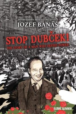 Stop Dubcek! The Story of a Man who Defied Power - Jozef Banas
