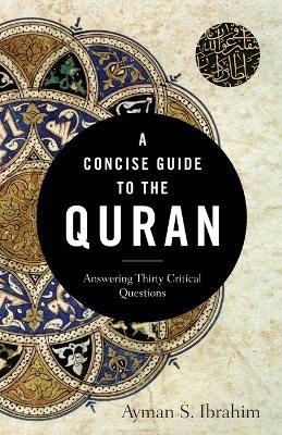 A Concise Guide to the Quran - Answering Thirty Critical Questions - Ayman S. Ibrahim