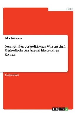 Denkschulen der politischen Wissenschaft. Methodische AnsÃ¤tze im historischen Kontext - Julia Herrmann