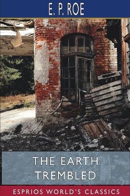 The Earth Trembled (Esprios Classics) - E P Roe