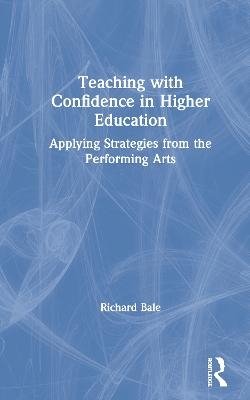 Teaching with Confidence in Higher Education - Richard Bale