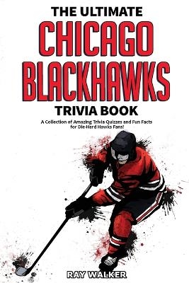 The Ultimate Chicago Blackhawks Trivia Book - Ray Walker