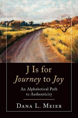 J Is for Journey to Joy - Dana L Meier