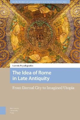 The Idea of Rome in Late Antiquity - Ioannis Papadopoulos