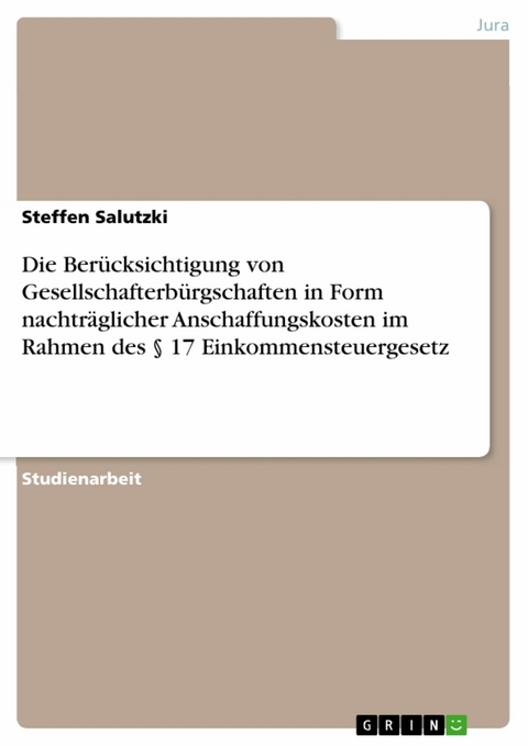 Die Berücksichtigung von Gesellschafterbürgschaften in Form nachträglicher Anschaffungskosten im Rahmen des § 17 Einkommensteuergesetz -  Steffen Salutzki