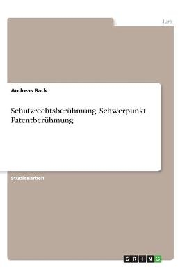 Schutzrechtsberühmung. Schwerpunkt Patentberühmung - Andreas Rack