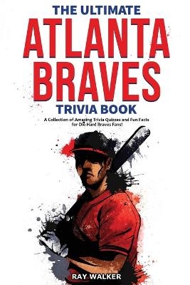 The Ultimate Atlanta Braves Trivia Book - Ray Walker