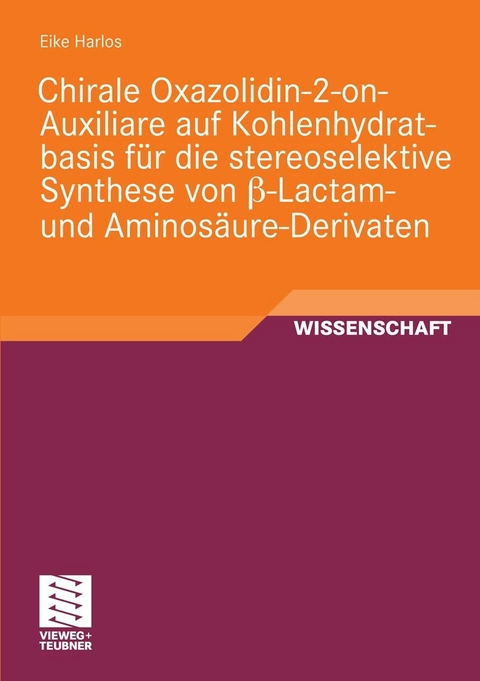 Chirale Oxazolidin-2-on-Auxiliare auf Kohlenhydratbasis für die stereoselektive Synthese von ß-Lactam- und Aminosäure-Derivaten - Eike Harlos