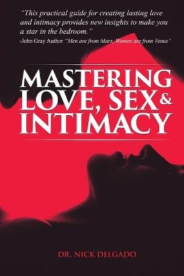 Mastering Love, Sex & Intimacy - Nick Delgado