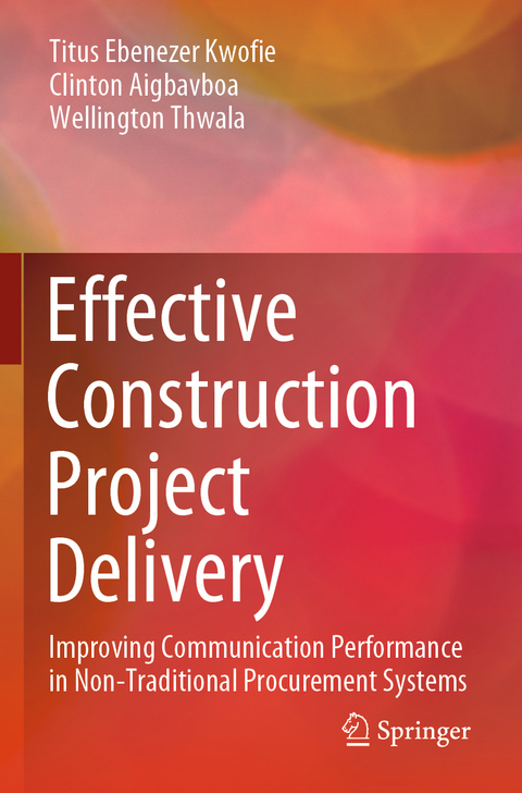 Effective Construction Project Delivery - Titus Ebenezer Kwofie, Clinton Aigbavboa, Wellington Thwala