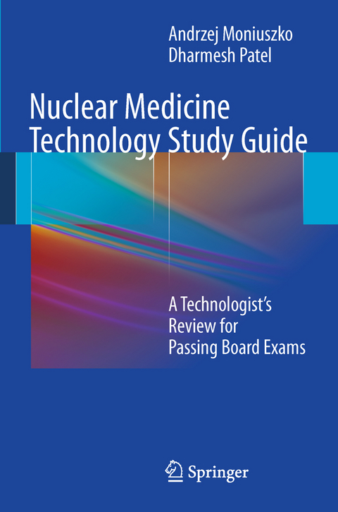 Nuclear Medicine Technology Study Guide - Andrzej Moniuszko, Dharmesh Patel