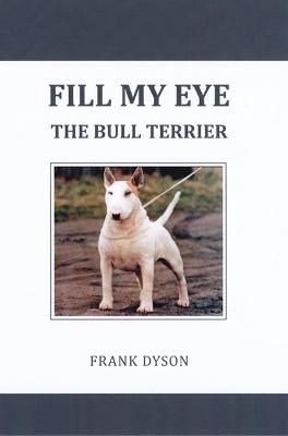 Fill My Eye - the Bull Terrier - Frank Dyson