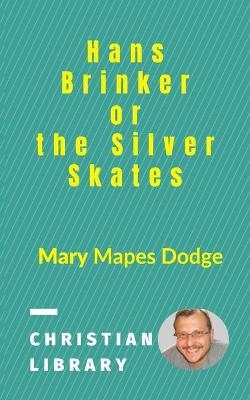 Hans Brinker, or the Silver Skates - Mary Mapes Dodge