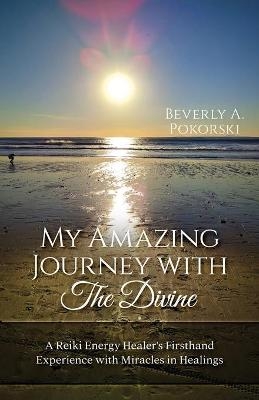 My Amazing Journey with The Divine - Beverly A Pokorski
