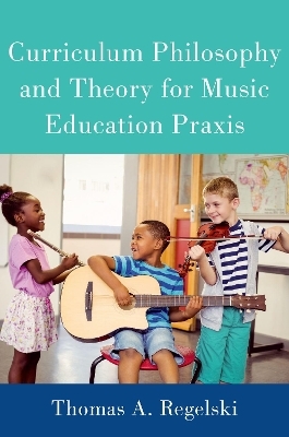Curriculum Philosophy and Theory for Music Education Praxis - Thomas A. Regelski