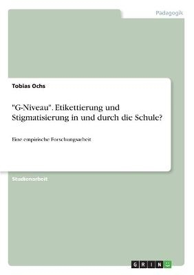 "G-Niveau". Etikettierung und Stigmatisierung in und durch die Schule? - Tobias Ochs