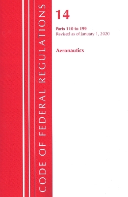 Code of Federal Regulations, Title 14 Aeronautics and Space 110-199, Revised as of January 1, 2020 -  Office of The Federal Register (U.S.)