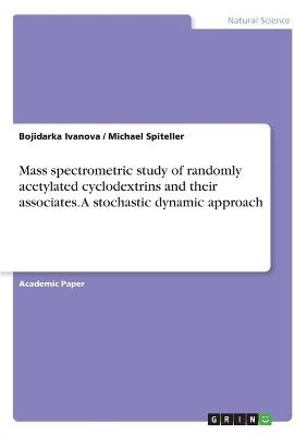 Mass spectrometric study of randomly acetylated cyclodextrins and their associates. A stochastic dynamic approach - Michael Spiteller, Bojidarka Ivanova