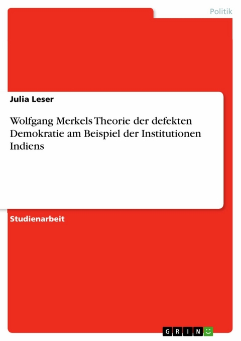 Wolfgang Merkels Theorie der defekten Demokratie am Beispiel der Institutionen Indiens - Julia Leser