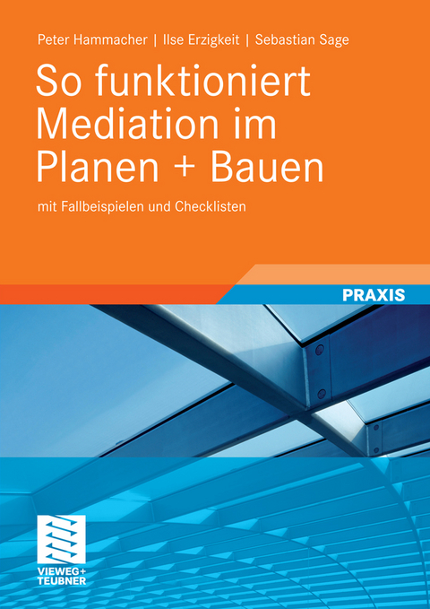 So funktioniert Mediation im Planen + Bauen - Peter Hammacher, Ilse Erzigkeit, Sebastian Sage