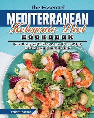 The Essential Mediterranean Ketogenic Diet Cookbook - Robert Escobar