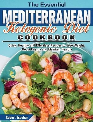 The Essential Mediterranean Ketogenic Diet Cookbook - Robert Escobar