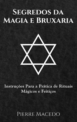 Segredos da Magia e Bruxaria - Pierre Macedo